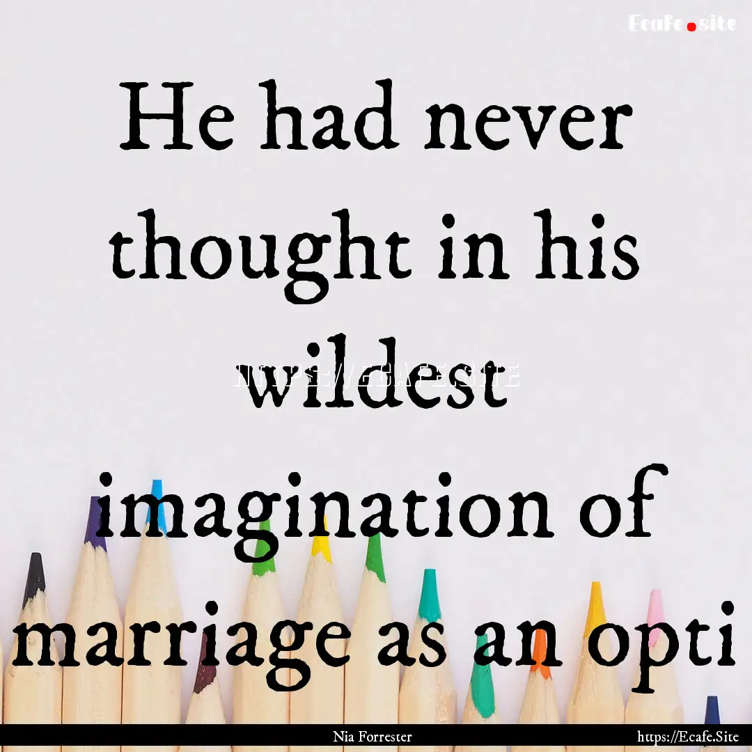 He had never thought in his wildest imagination.... : Quote by Nia Forrester