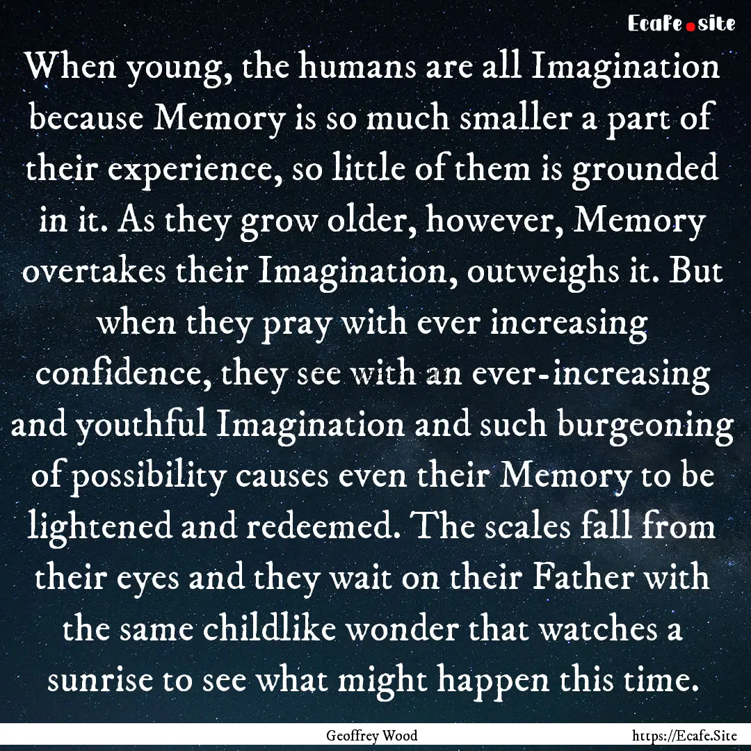 When young, the humans are all Imagination.... : Quote by Geoffrey Wood