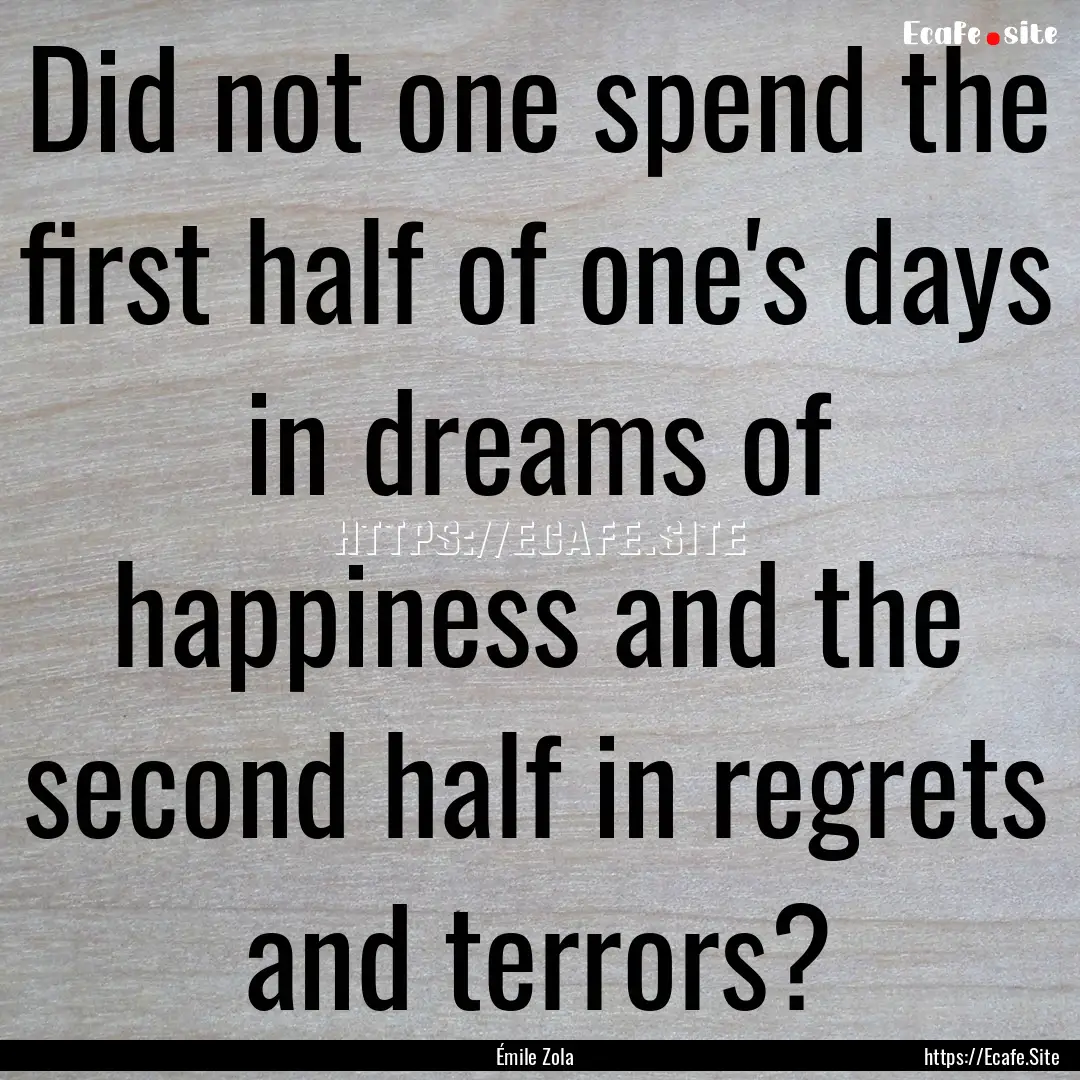 Did not one spend the first half of one's.... : Quote by Émile Zola