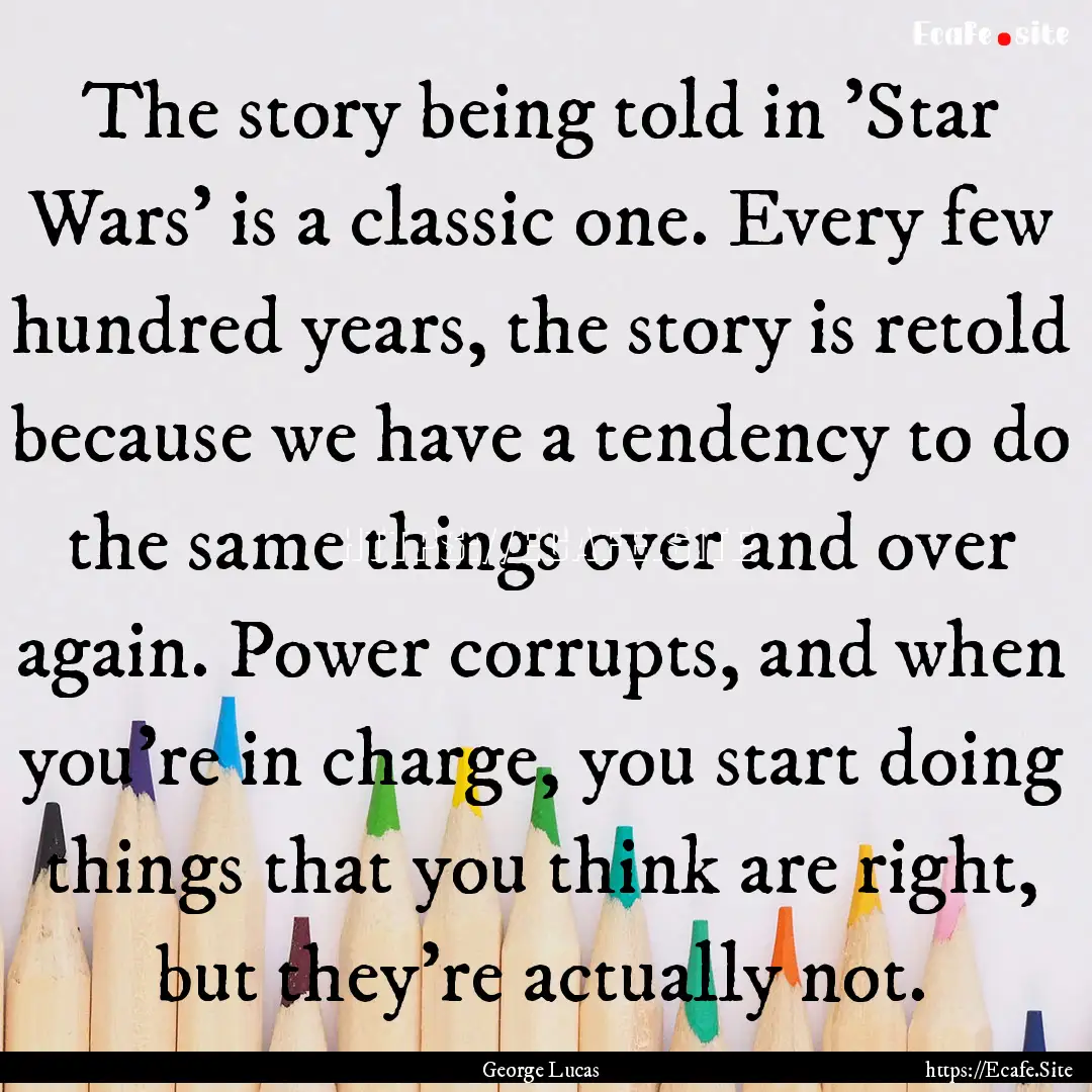 The story being told in 'Star Wars' is a.... : Quote by George Lucas