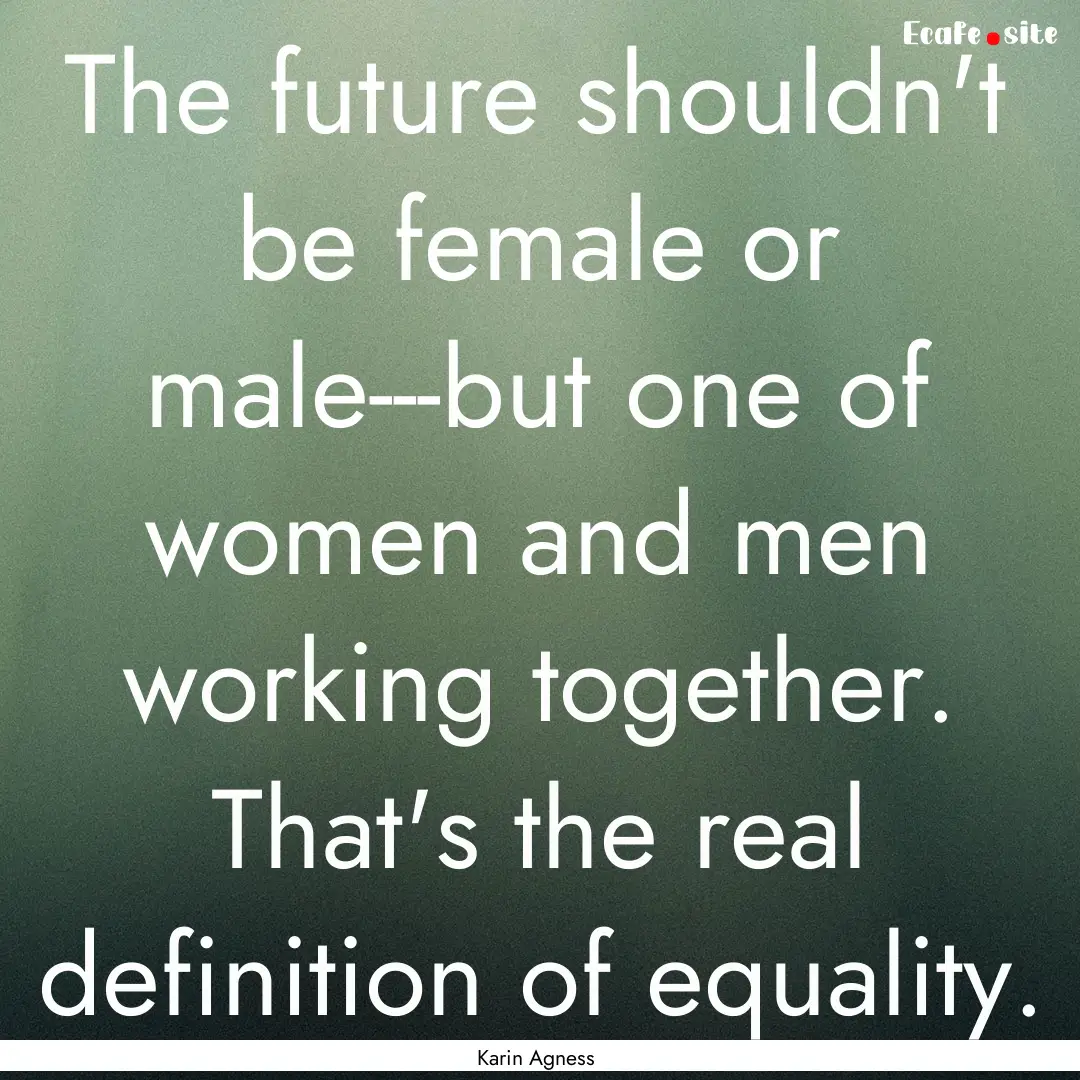 The future shouldn't be female or male---but.... : Quote by Karin Agness