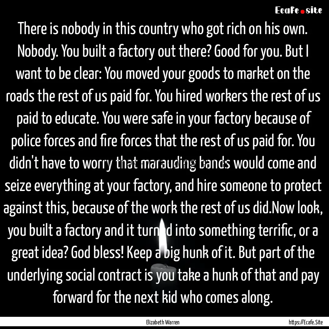 There is nobody in this country who got rich.... : Quote by Elizabeth Warren