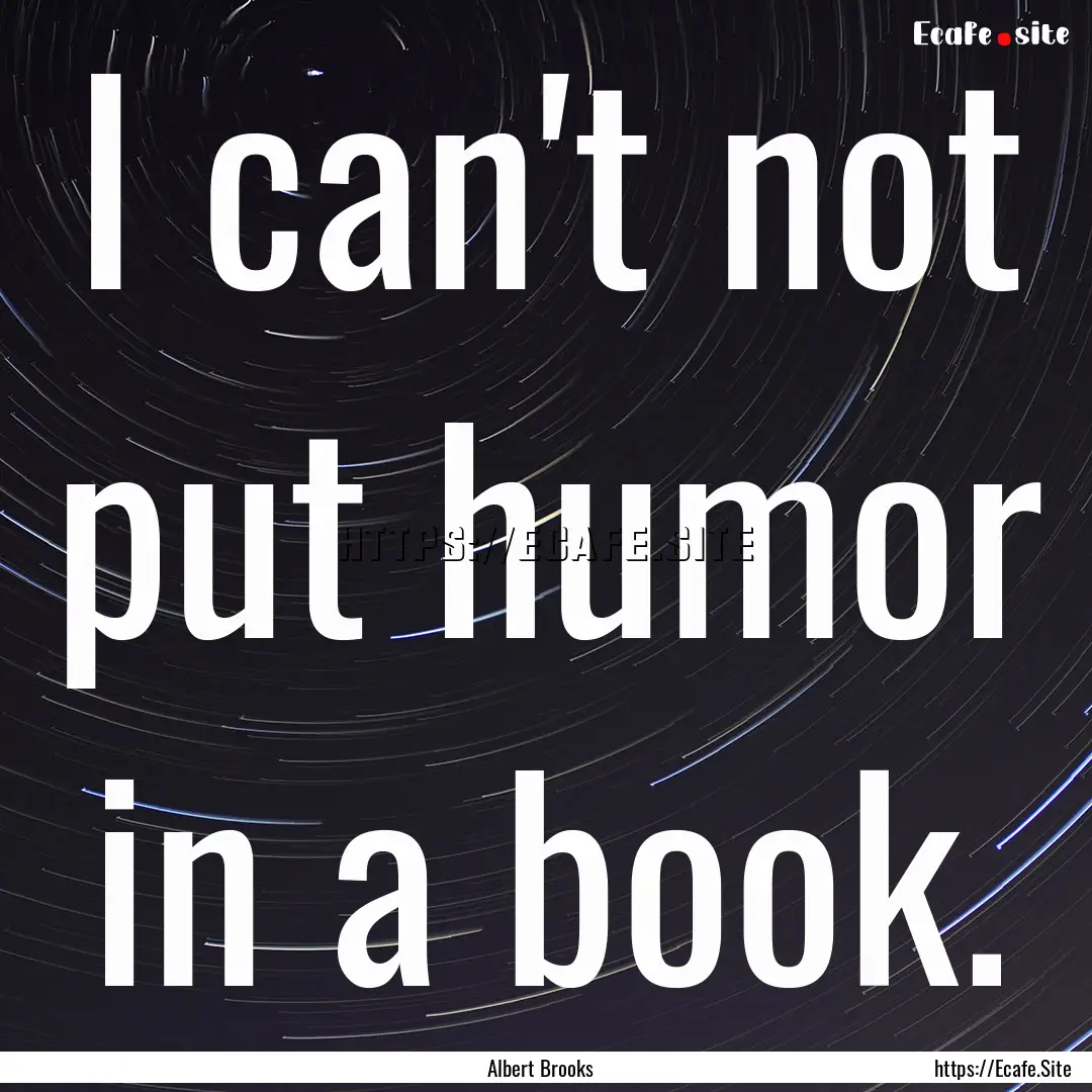 I can't not put humor in a book. : Quote by Albert Brooks