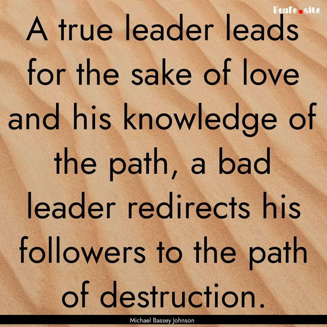 A true leader leads for the sake of love.... : Quote by Michael Bassey Johnson