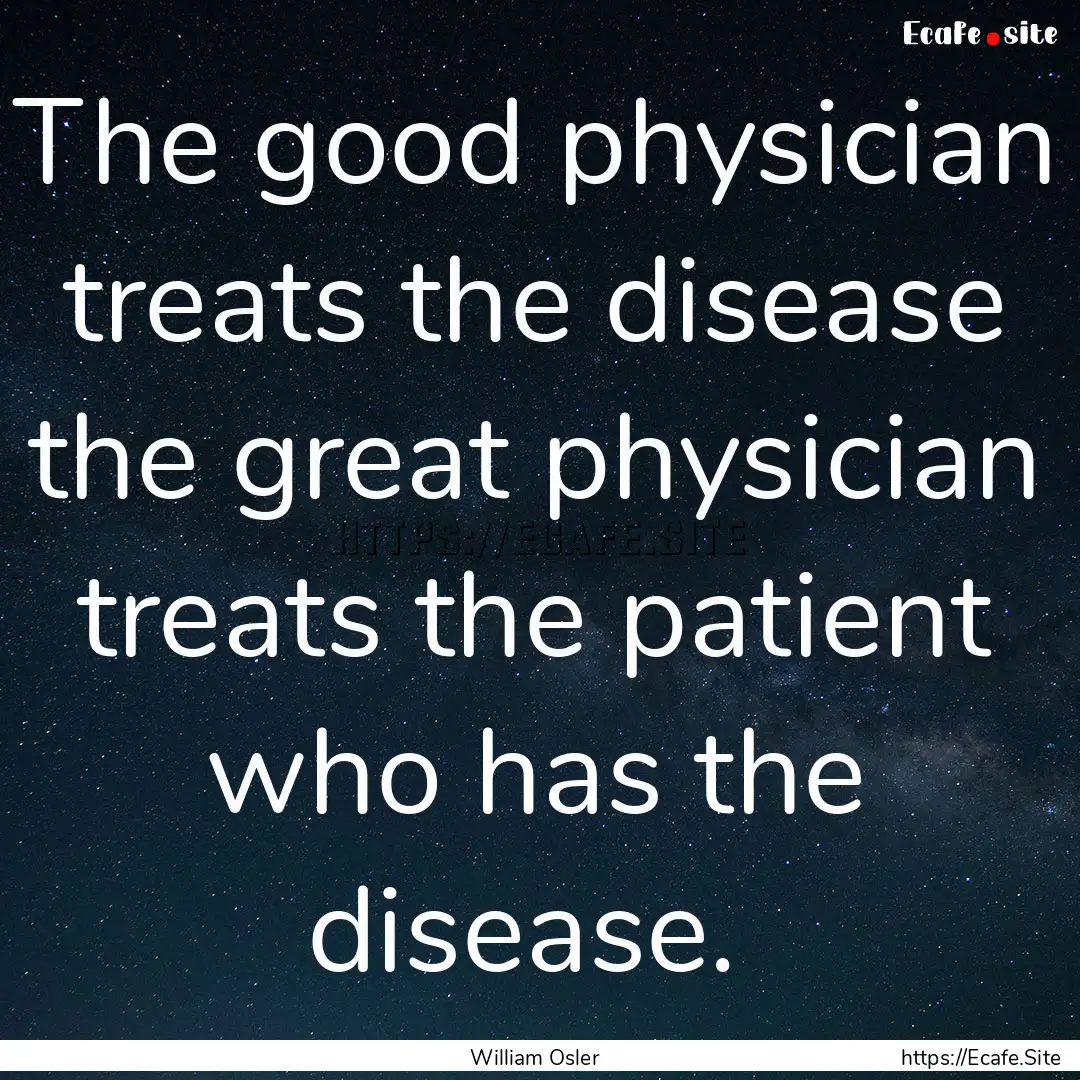 The good physician treats the disease the.... : Quote by William Osler