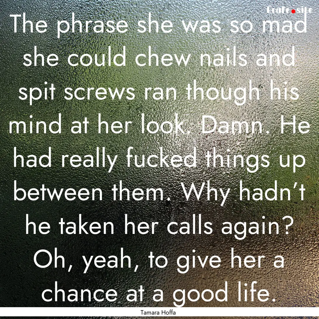 The phrase she was so mad she could chew.... : Quote by Tamara Hoffa