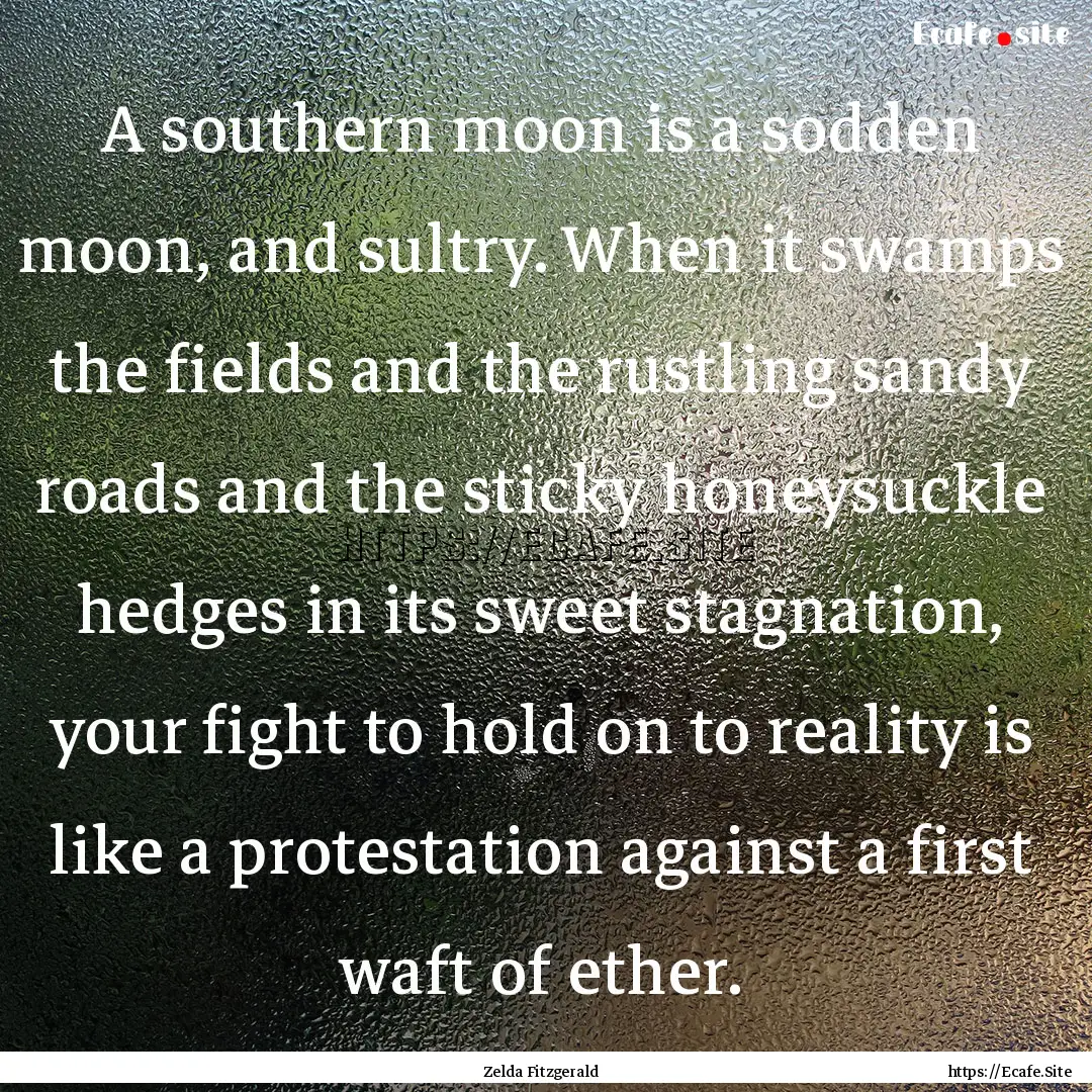 A southern moon is a sodden moon, and sultry..... : Quote by Zelda Fitzgerald