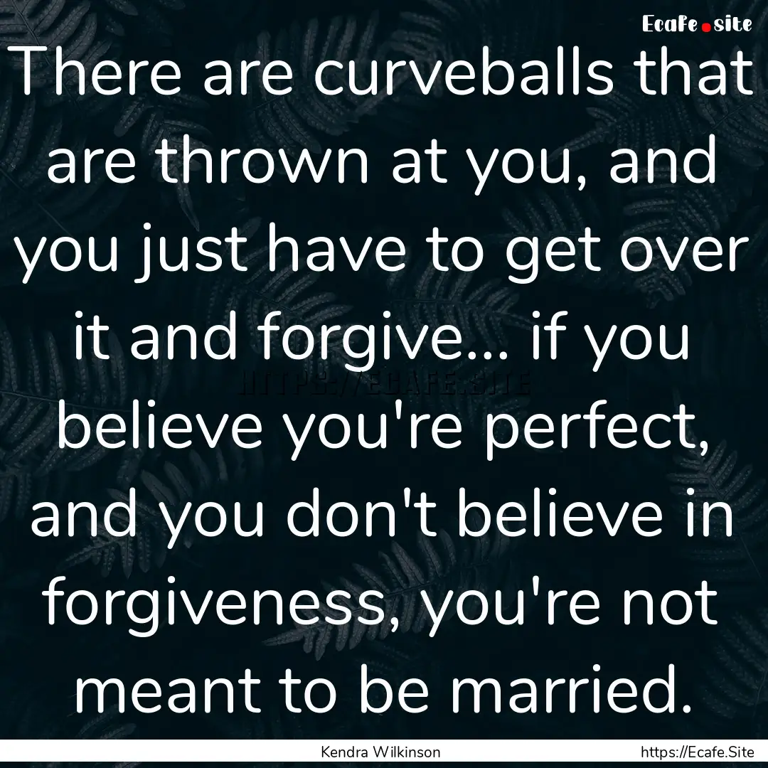 There are curveballs that are thrown at you,.... : Quote by Kendra Wilkinson