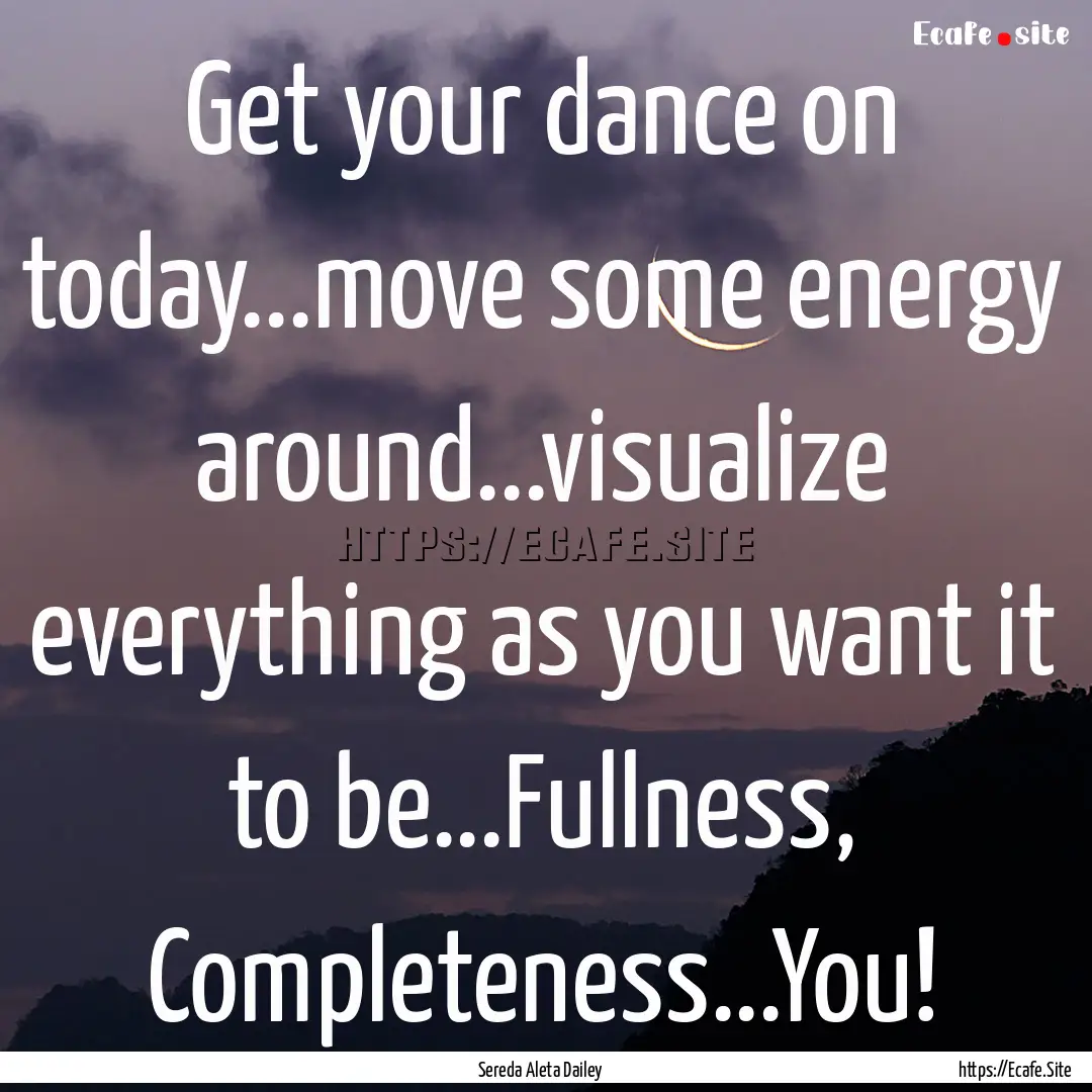 Get your dance on today...move some energy.... : Quote by Sereda Aleta Dailey