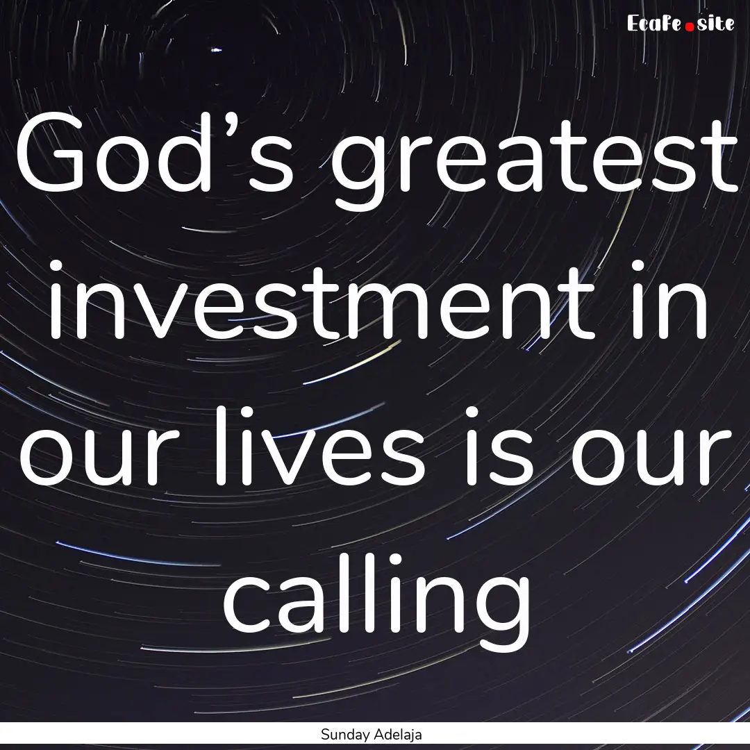 God’s greatest investment in our lives.... : Quote by Sunday Adelaja