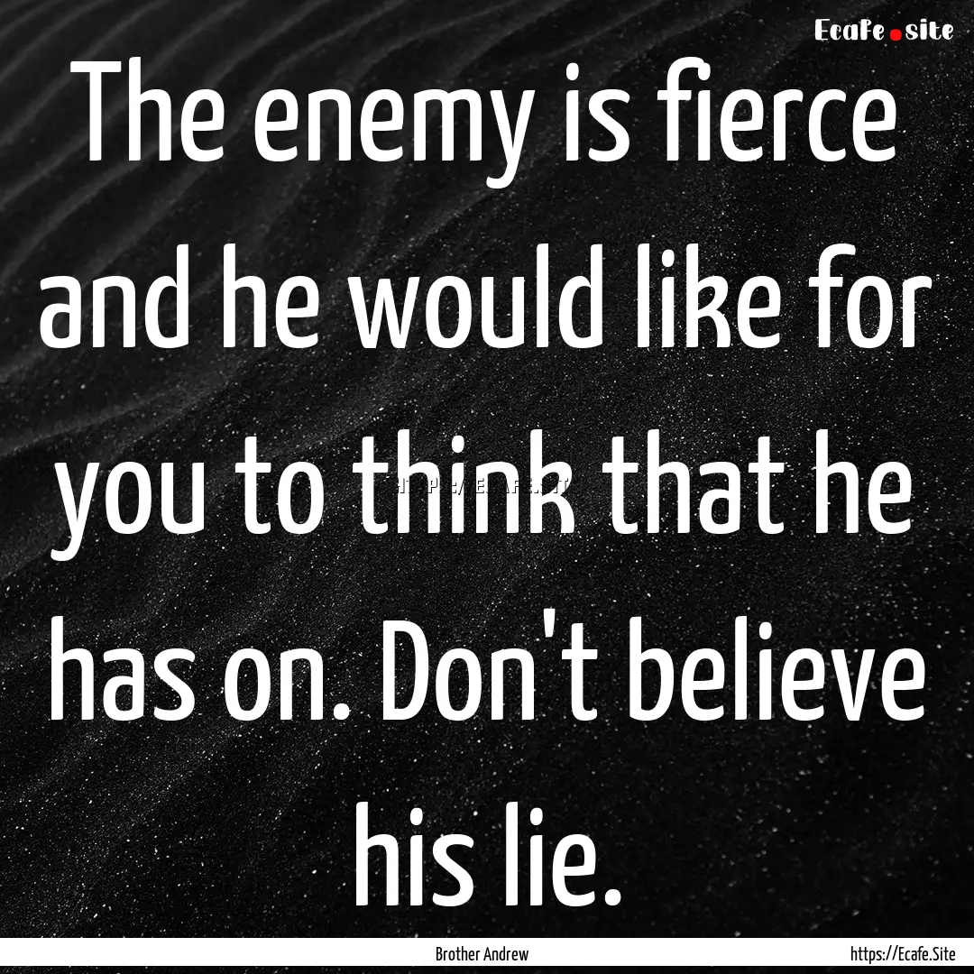 The enemy is fierce and he would like for.... : Quote by Brother Andrew