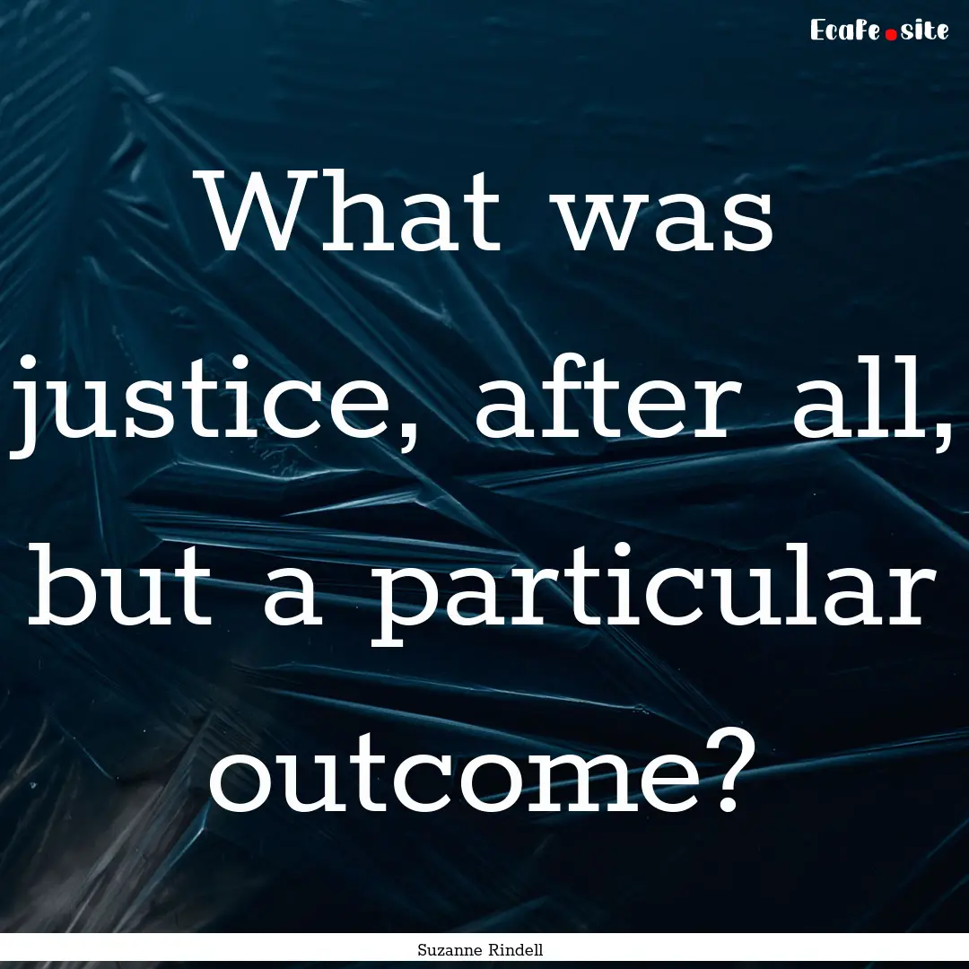 What was justice, after all, but a particular.... : Quote by Suzanne Rindell