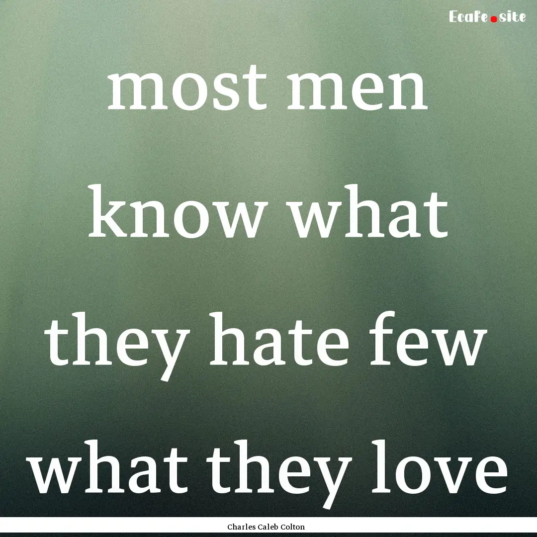 most men know what they hate few what they.... : Quote by Charles Caleb Colton