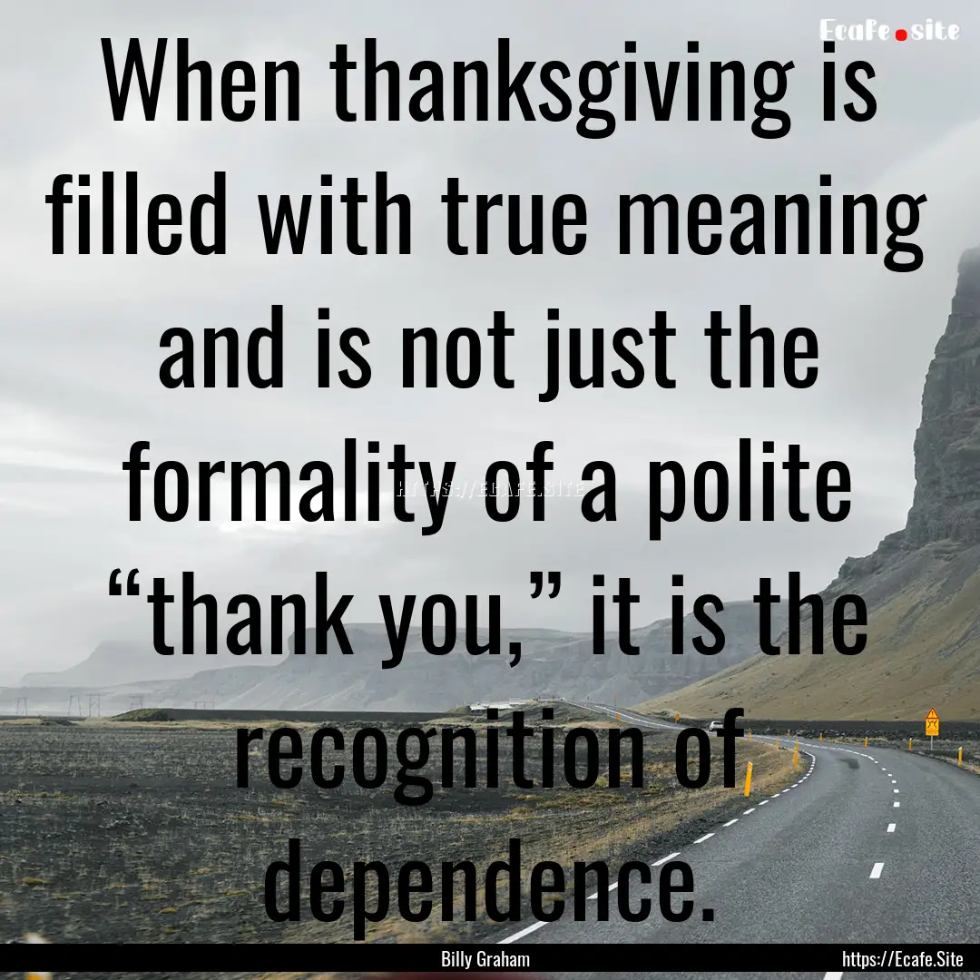 When thanksgiving is filled with true meaning.... : Quote by Billy Graham