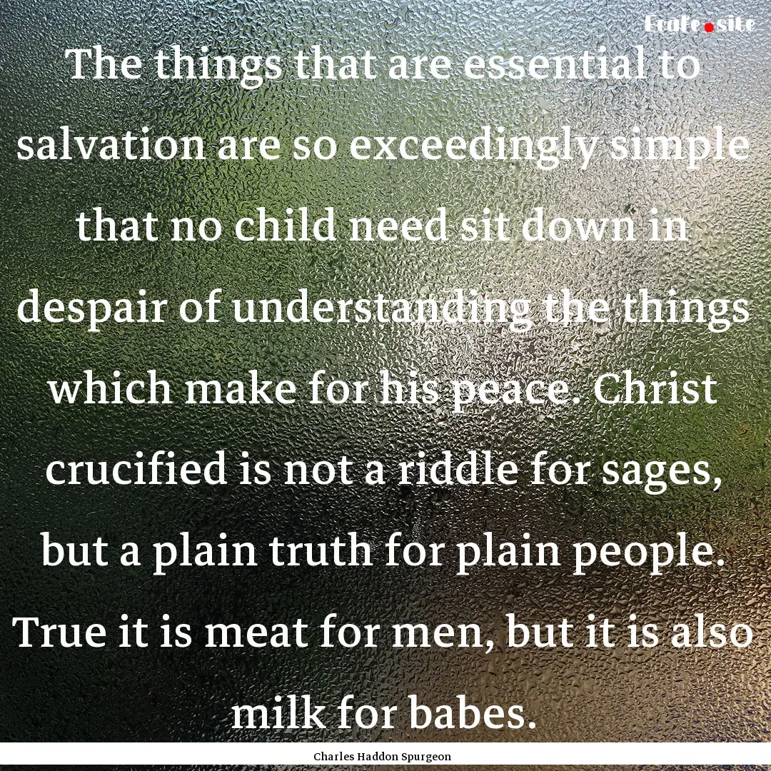 The things that are essential to salvation.... : Quote by Charles Haddon Spurgeon