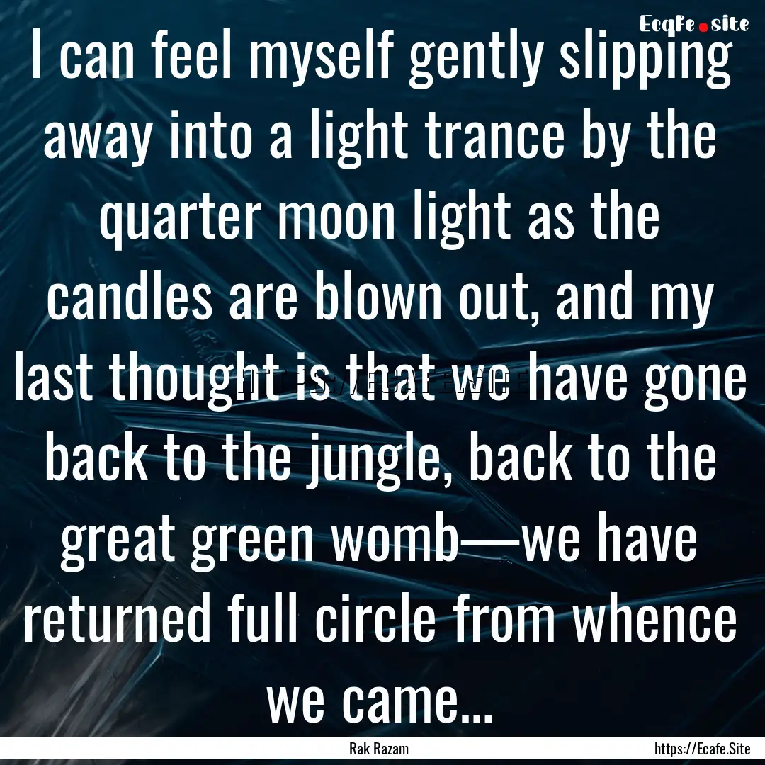 I can feel myself gently slipping away into.... : Quote by Rak Razam