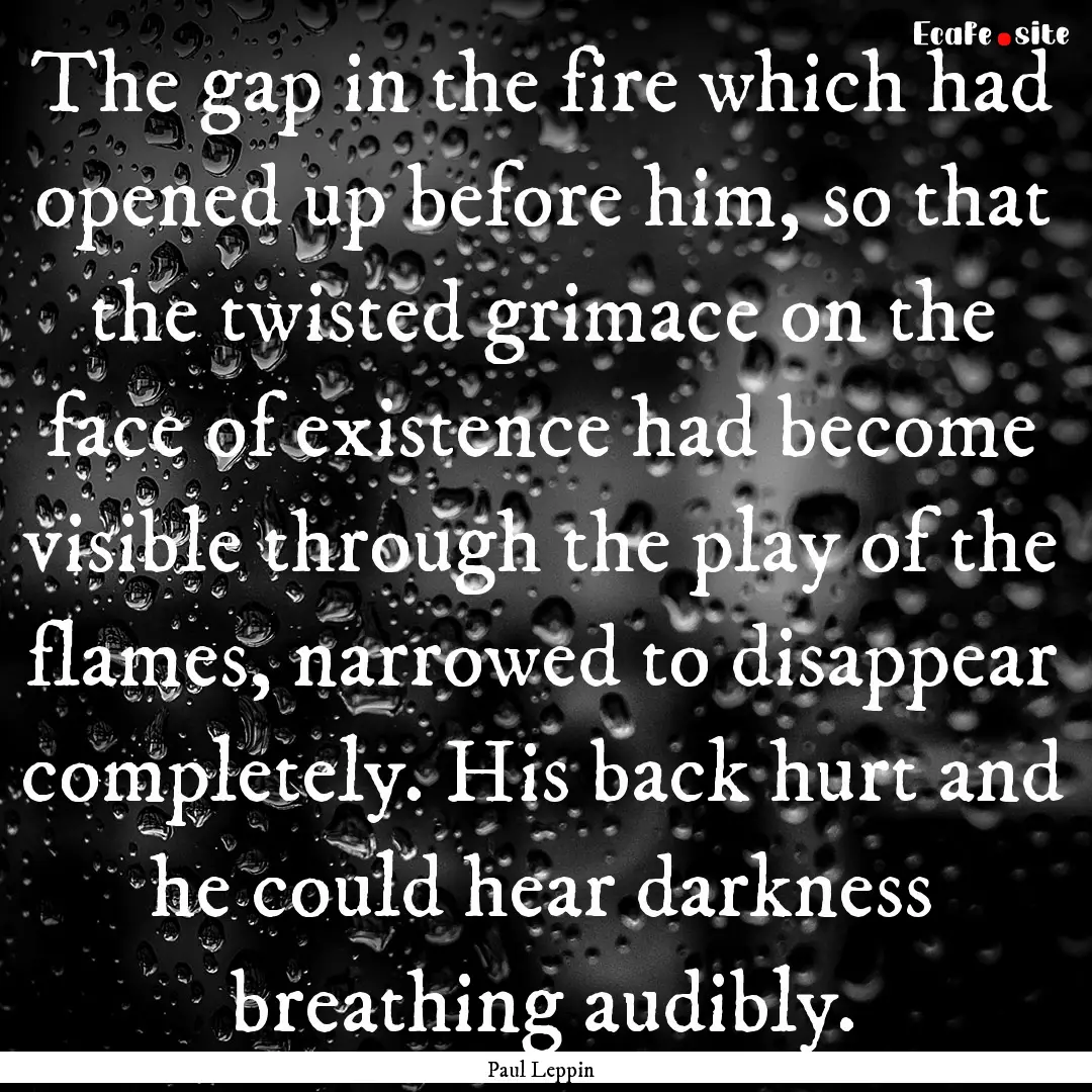 The gap in the fire which had opened up before.... : Quote by Paul Leppin