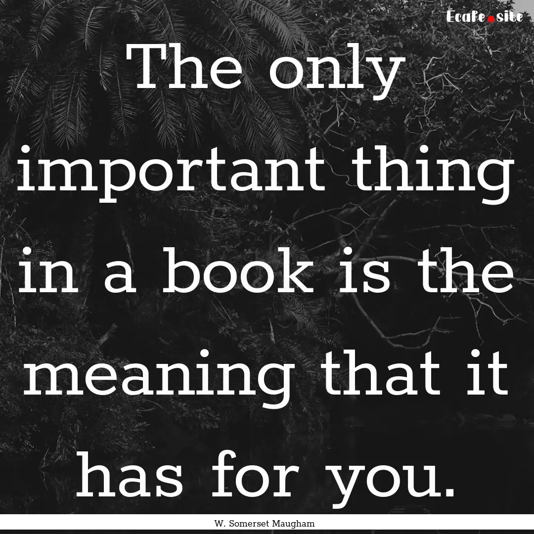 The only important thing in a book is the.... : Quote by W. Somerset Maugham