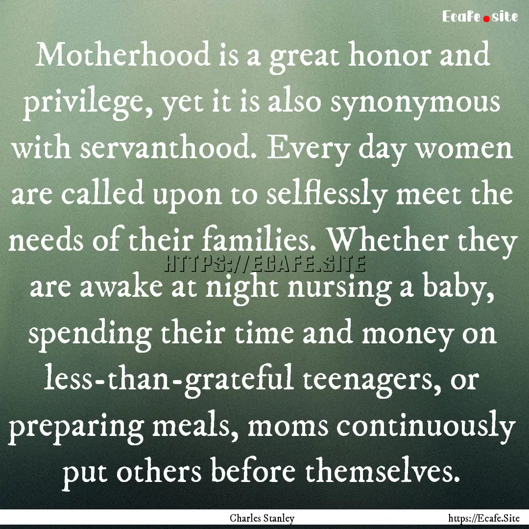 Motherhood is a great honor and privilege,.... : Quote by Charles Stanley