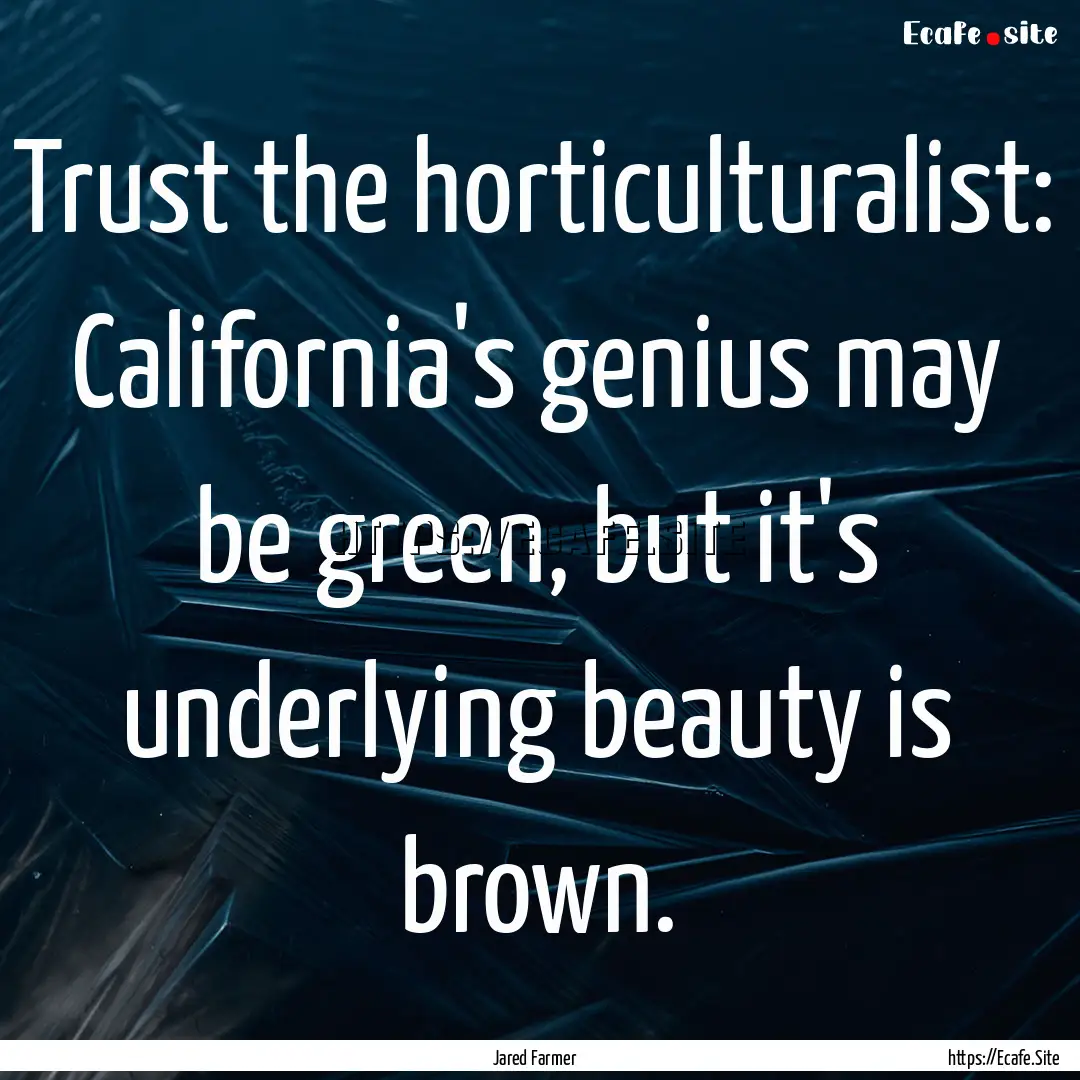 Trust the horticulturalist: California's.... : Quote by Jared Farmer