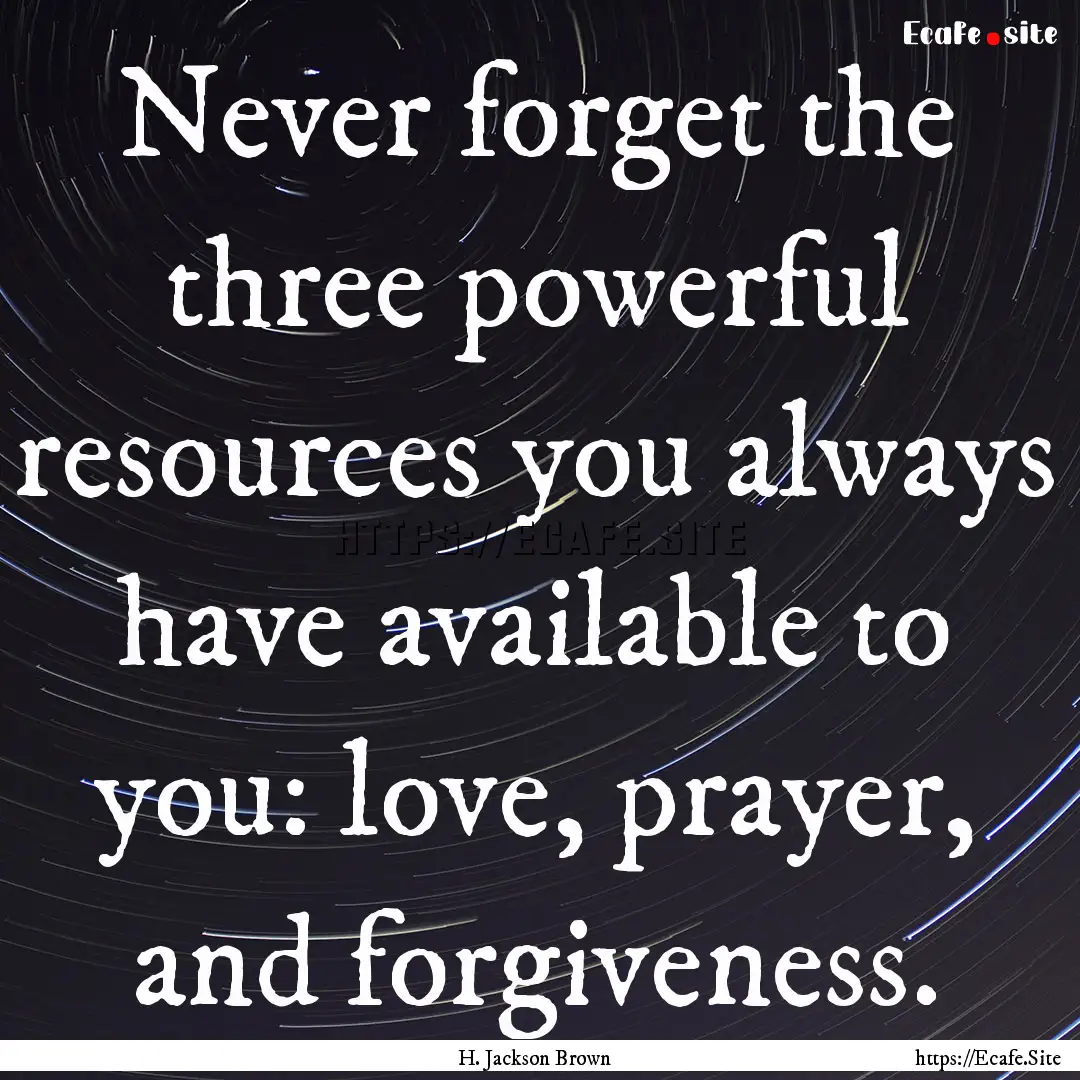 Never forget the three powerful resources.... : Quote by H. Jackson Brown