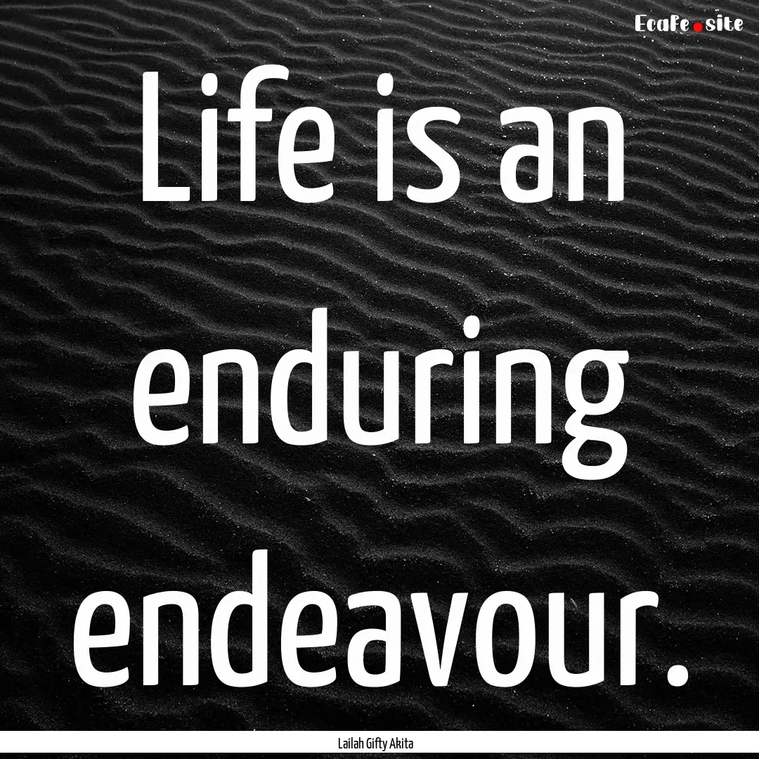 Life is an enduring endeavour. : Quote by Lailah Gifty Akita