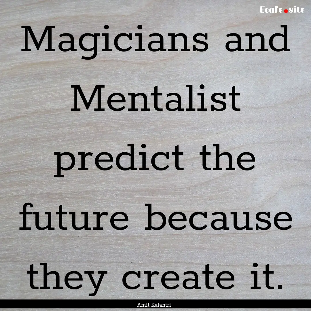 Magicians and Mentalist predict the future.... : Quote by Amit Kalantri