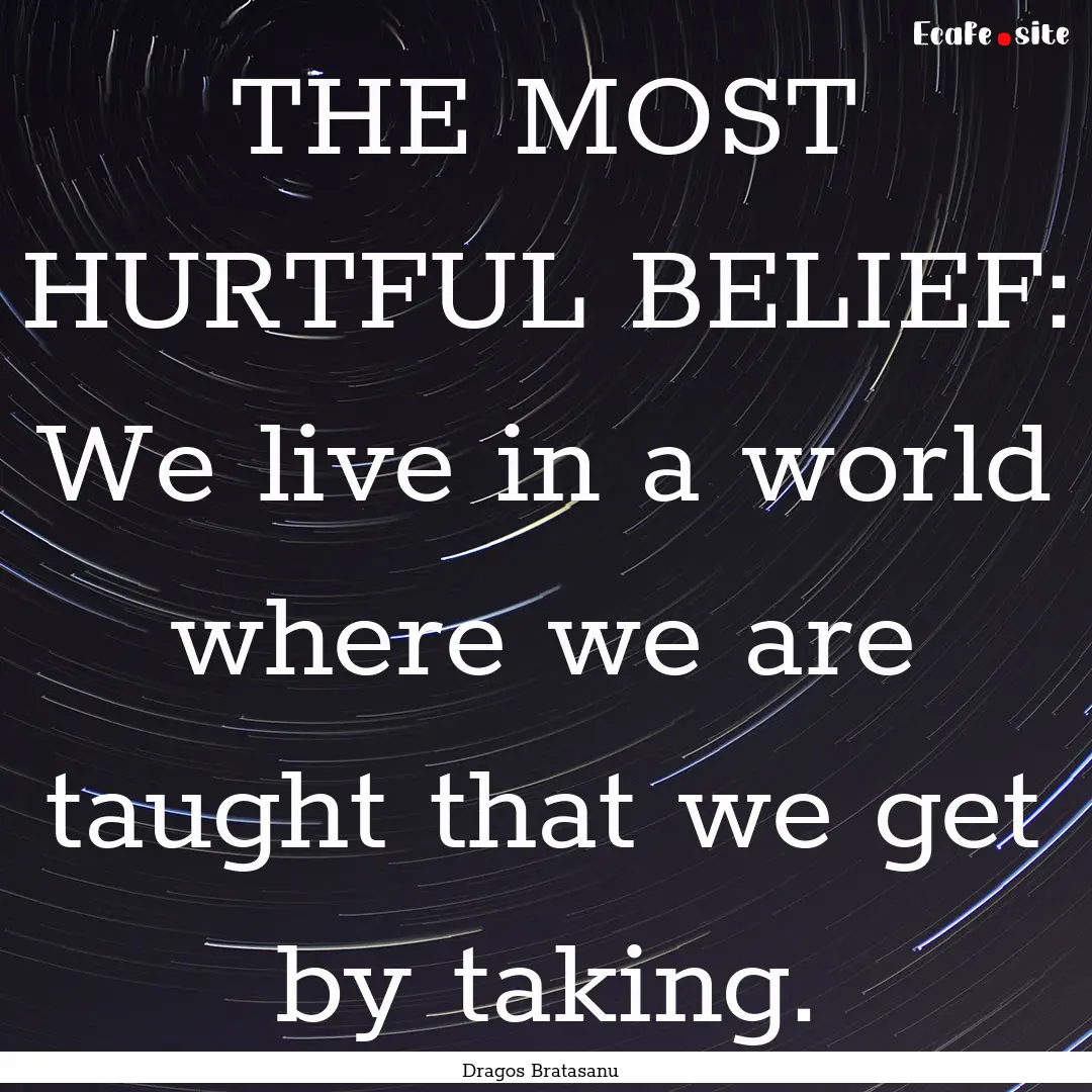 THE MOST HURTFUL BELIEF: We live in a world.... : Quote by Dragos Bratasanu