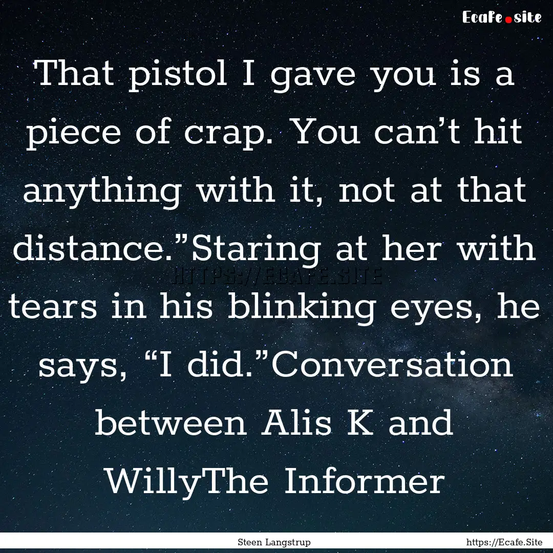 That pistol I gave you is a piece of crap..... : Quote by Steen Langstrup