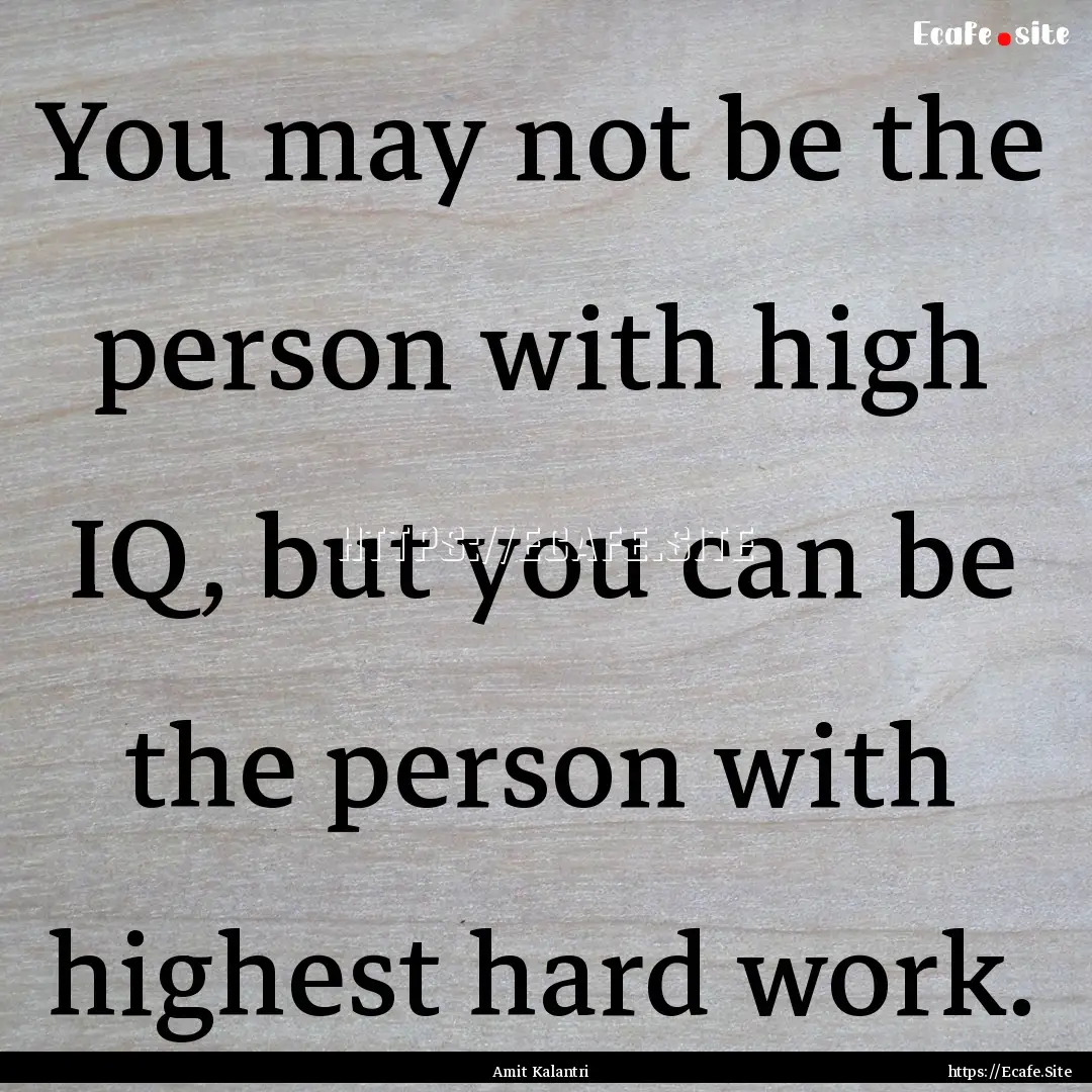 You may not be the person with high IQ, but.... : Quote by Amit Kalantri