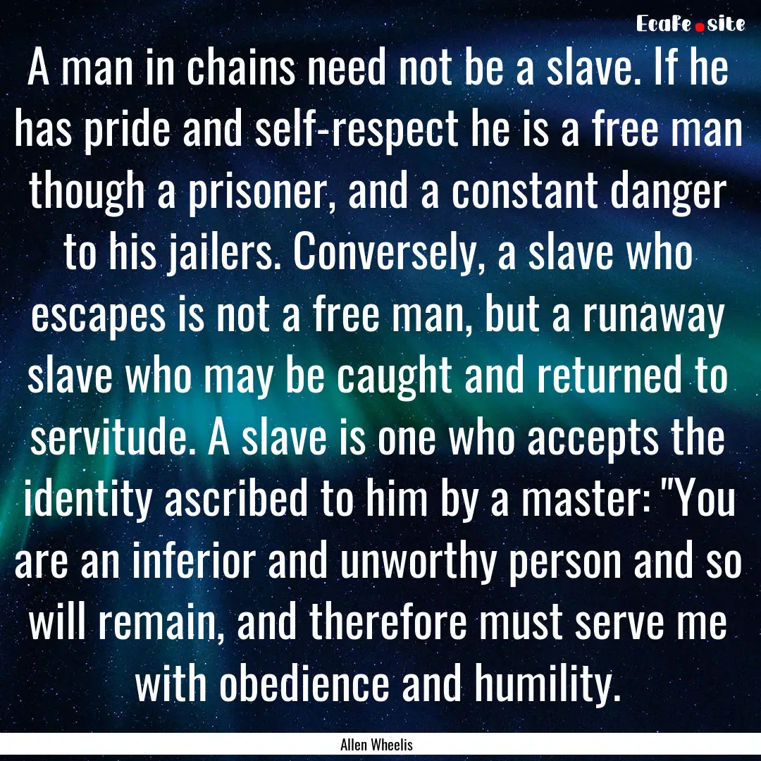 A man in chains need not be a slave. If he.... : Quote by Allen Wheelis