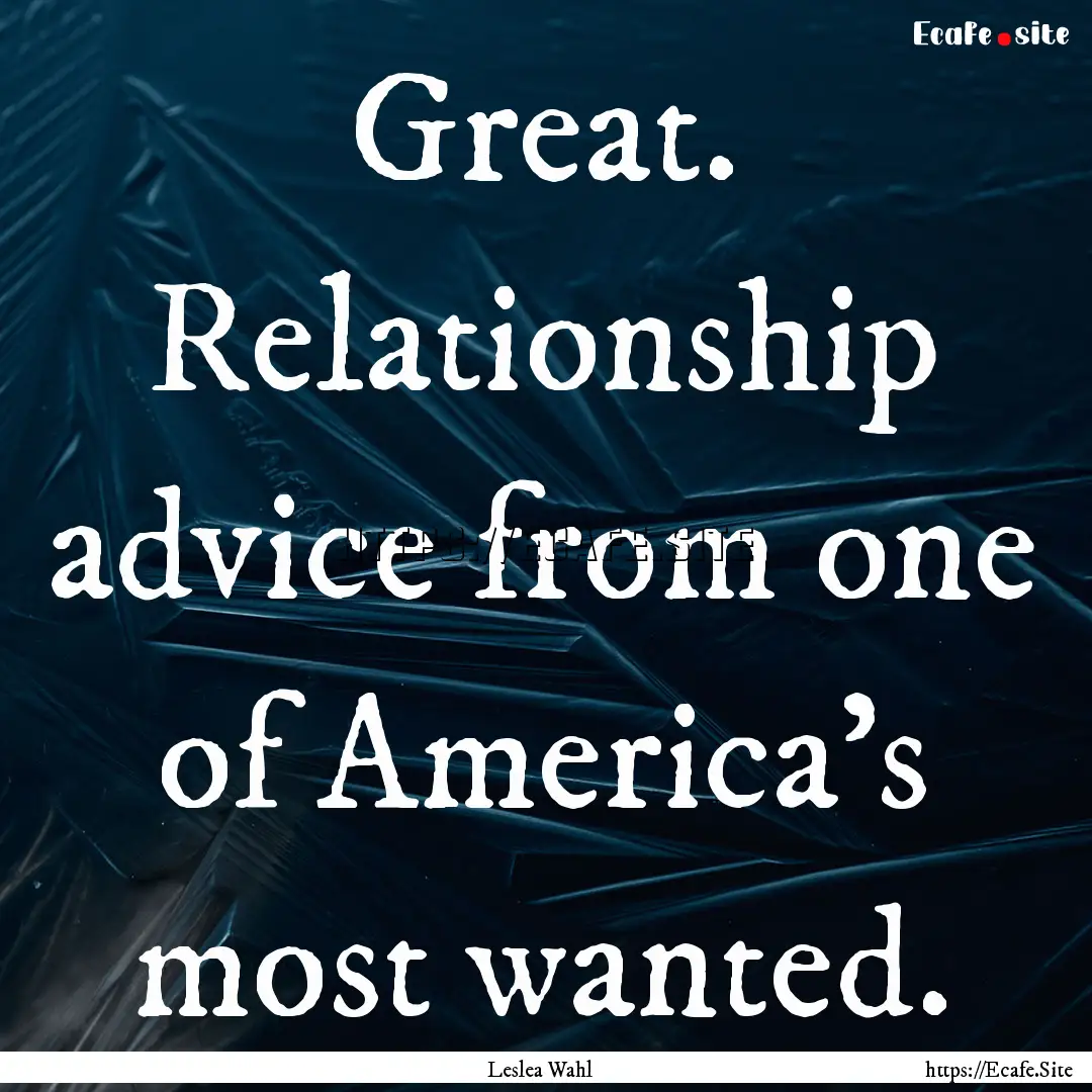 Great. Relationship advice from one of America's.... : Quote by Leslea Wahl