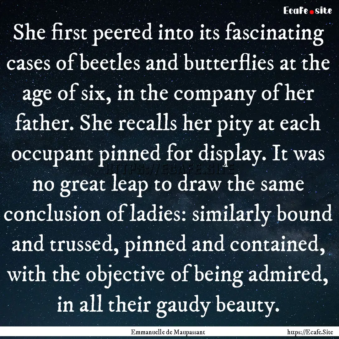 She first peered into its fascinating cases.... : Quote by Emmanuelle de Maupassant