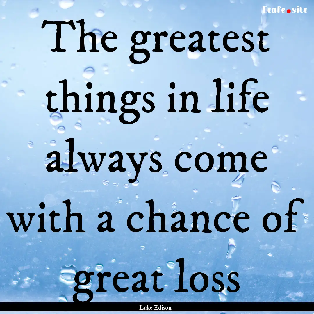 The greatest things in life always come with.... : Quote by Luke Edison