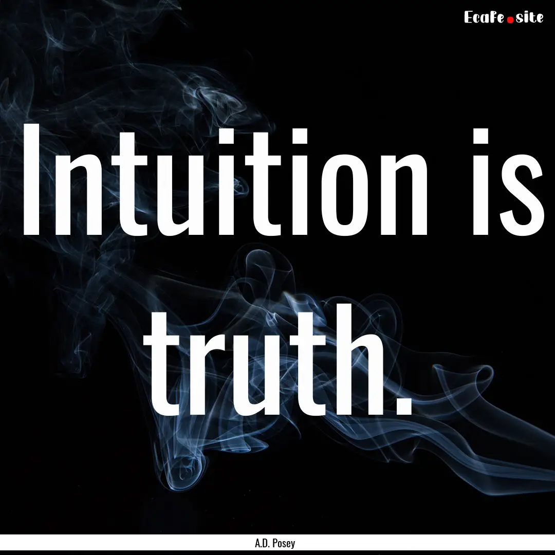 Intuition is truth. : Quote by A.D. Posey