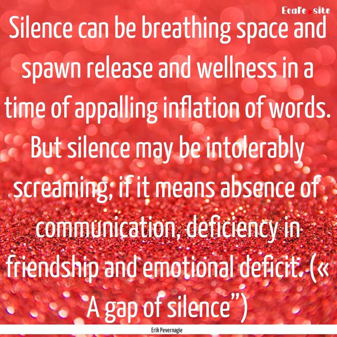 Silence can be breathing space and spawn.... : Quote by Erik Pevernagie