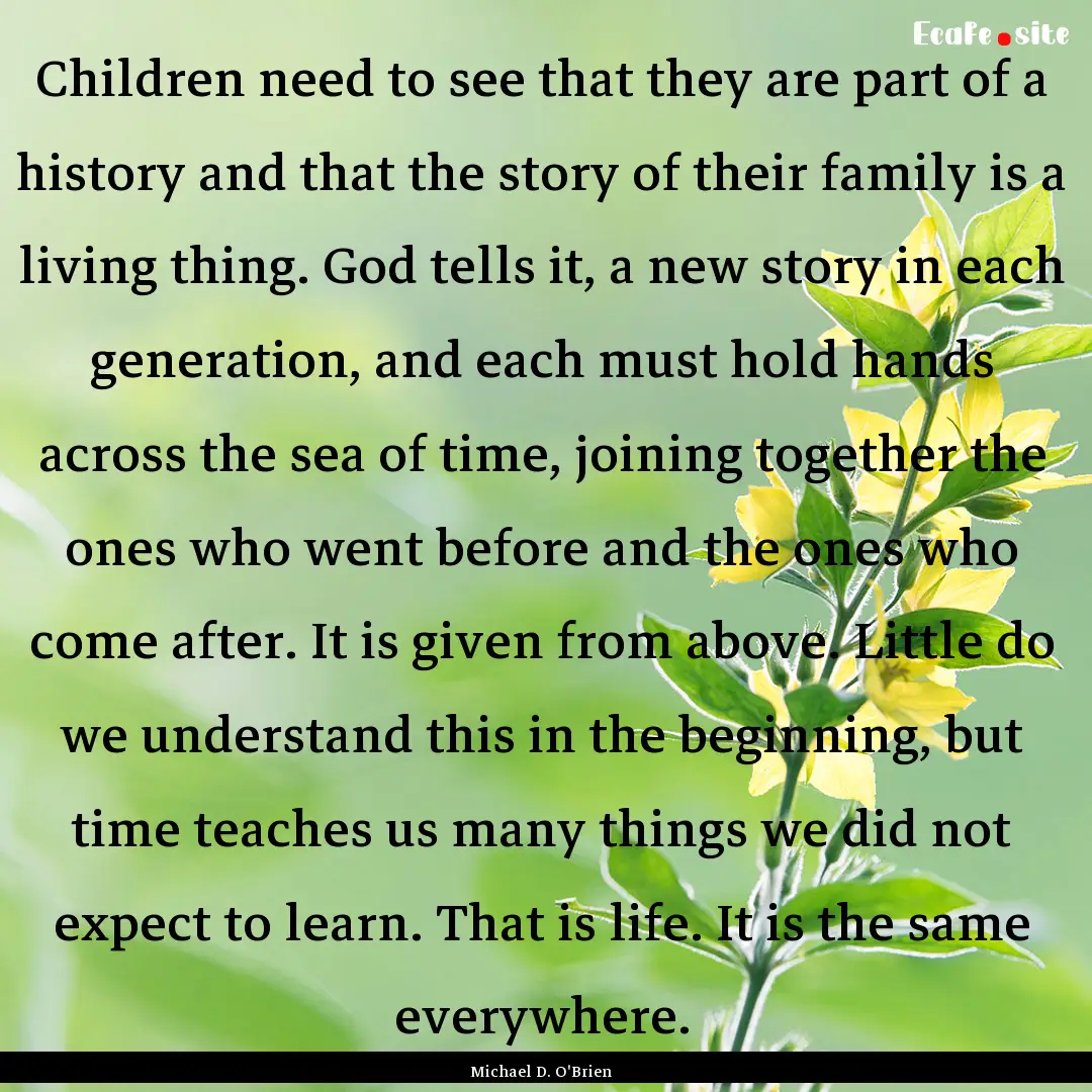 Children need to see that they are part of.... : Quote by Michael D. O'Brien