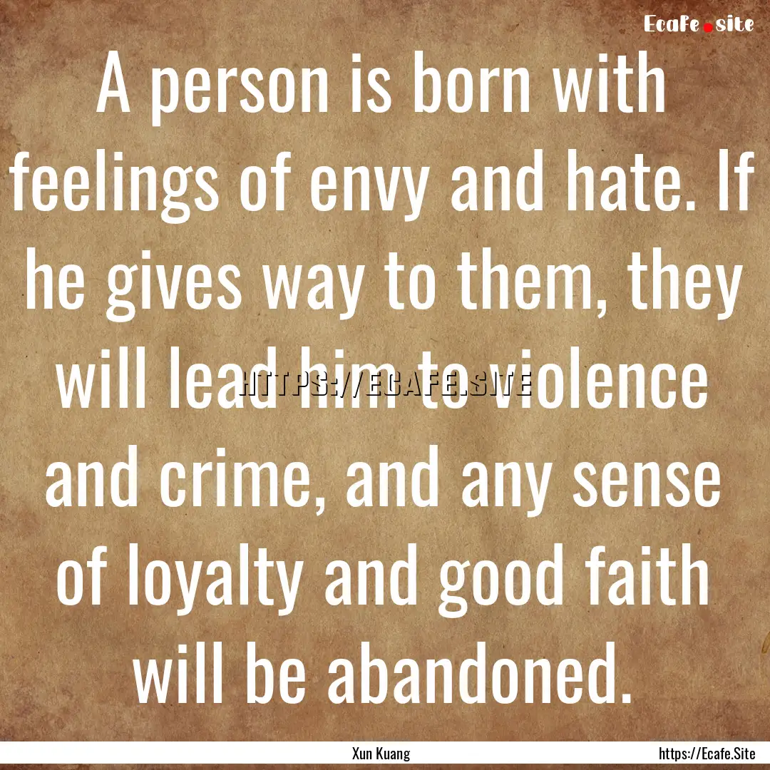 A person is born with feelings of envy and.... : Quote by Xun Kuang