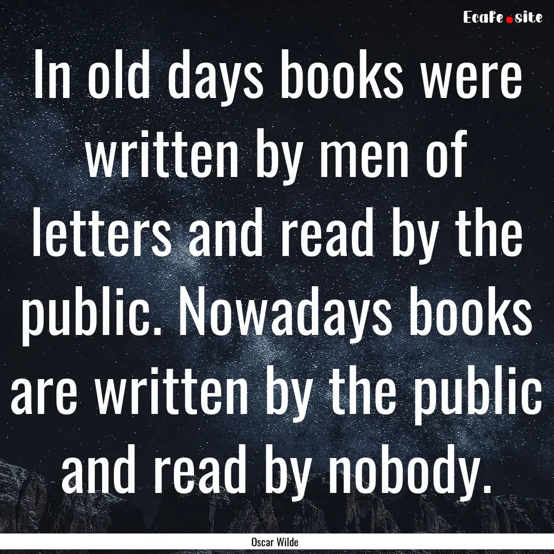 In old days books were written by men of.... : Quote by Oscar Wilde