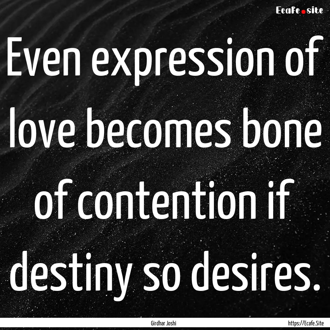 Even expression of love becomes bone of contention.... : Quote by Girdhar Joshi