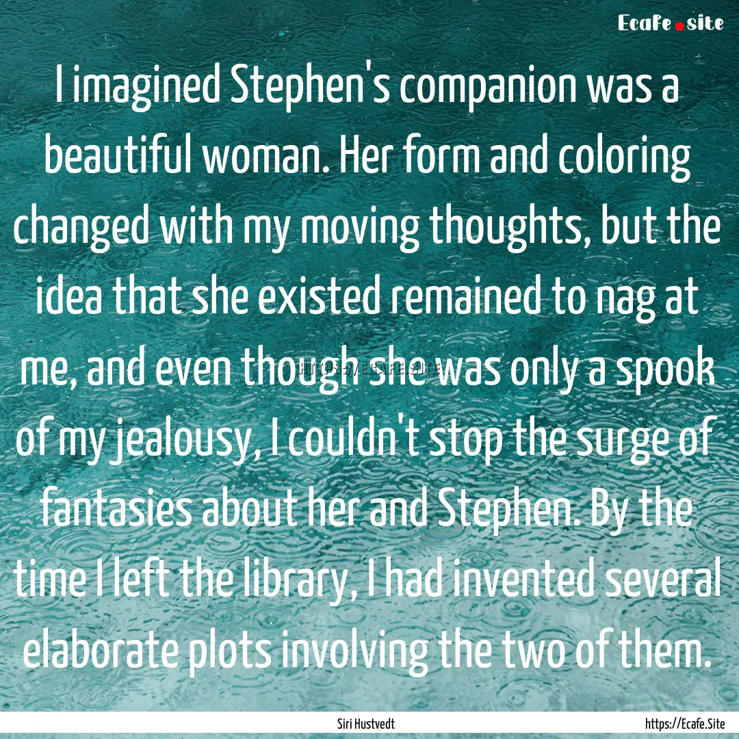 I imagined Stephen's companion was a beautiful.... : Quote by Siri Hustvedt