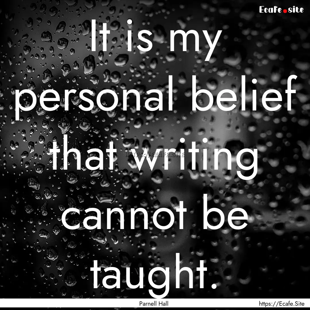 It is my personal belief that writing cannot.... : Quote by Parnell Hall