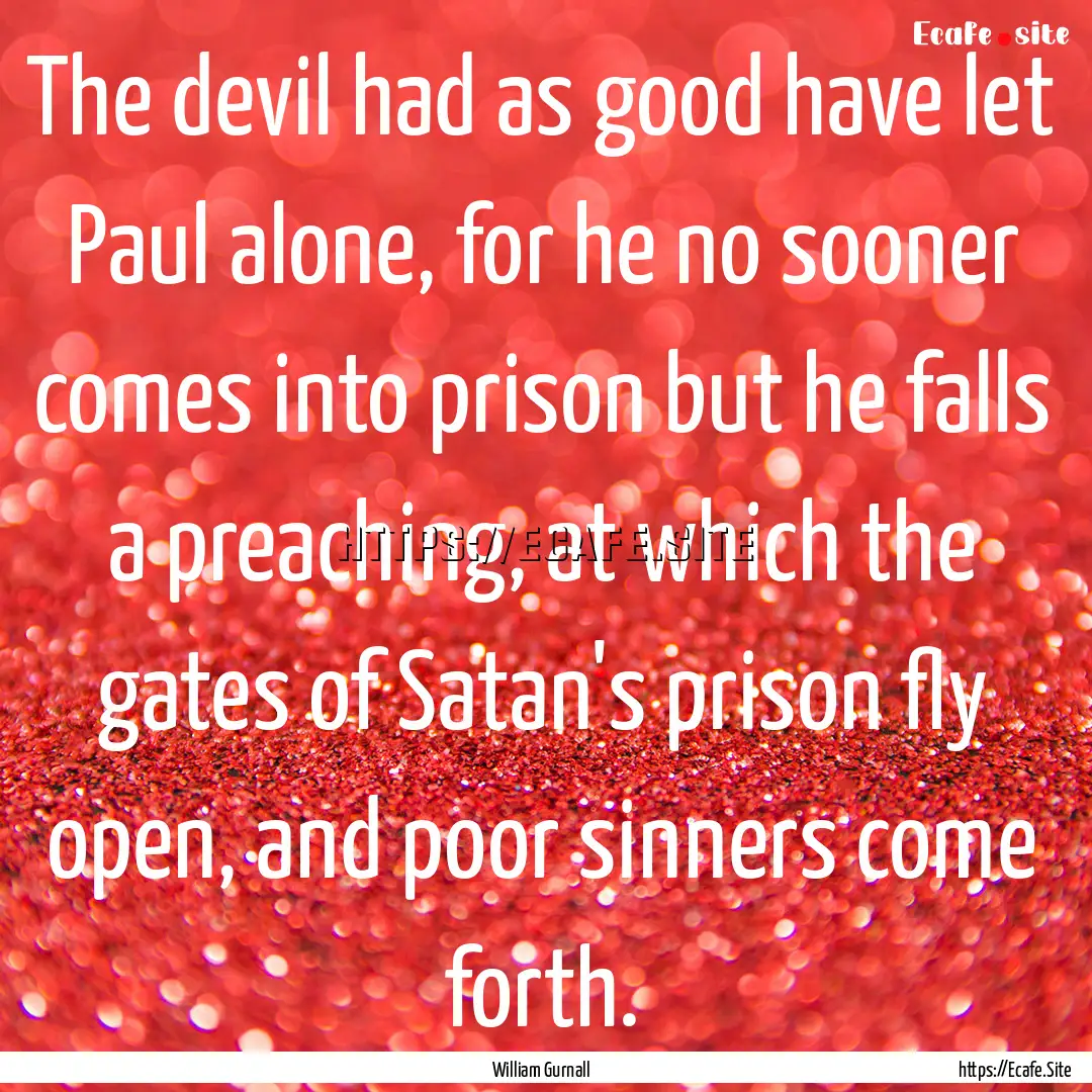 The devil had as good have let Paul alone,.... : Quote by William Gurnall