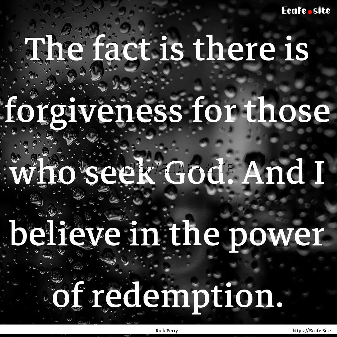 The fact is there is forgiveness for those.... : Quote by Rick Perry