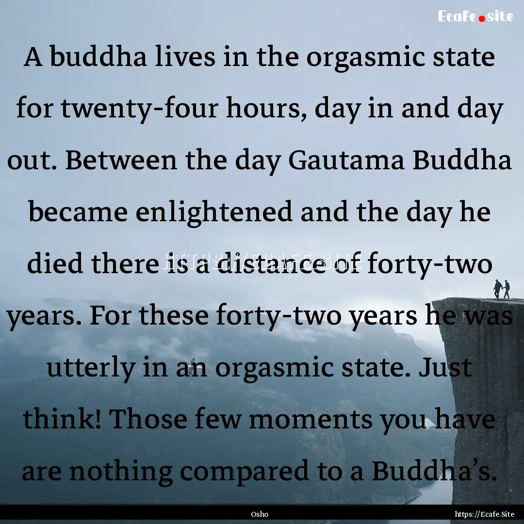 A buddha lives in the orgasmic state for.... : Quote by Osho