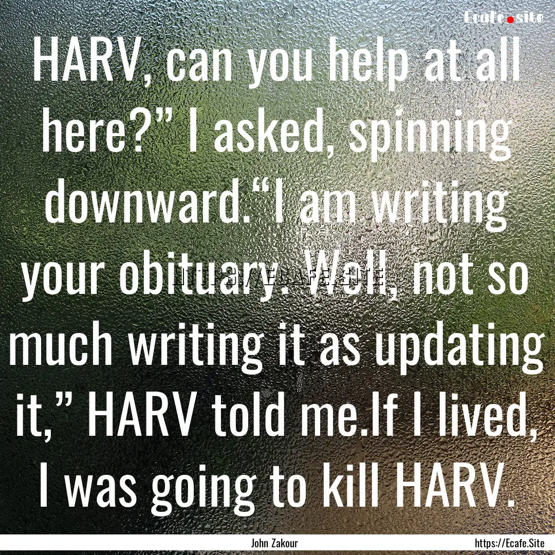 HARV, can you help at all here?” I asked,.... : Quote by John Zakour