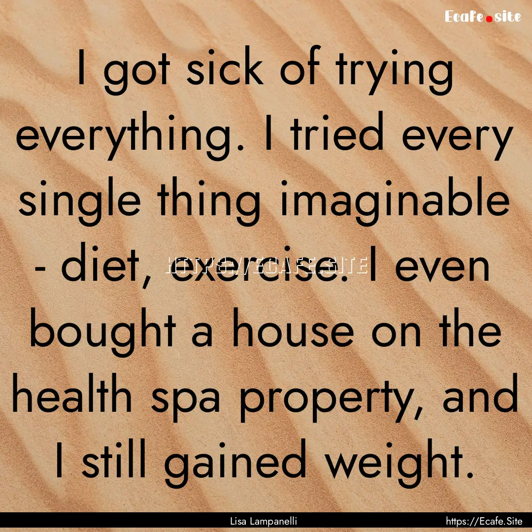 I got sick of trying everything. I tried.... : Quote by Lisa Lampanelli