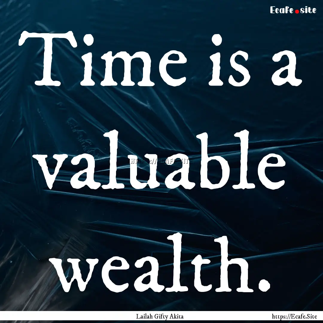 Time is a valuable wealth. : Quote by Lailah Gifty Akita