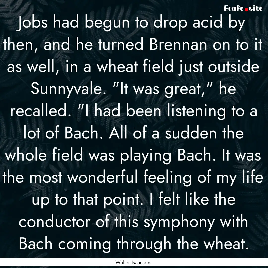 Jobs had begun to drop acid by then, and.... : Quote by Walter Isaacson