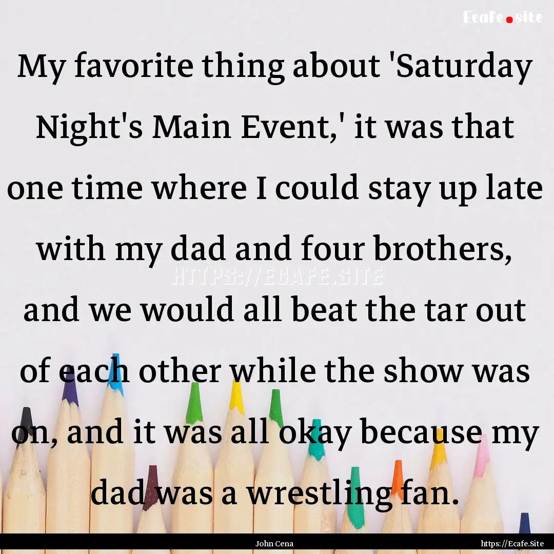 My favorite thing about 'Saturday Night's.... : Quote by John Cena